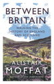 Between Britain, Walking the History of England and Scotland 9781838854416 Alistair Moffat