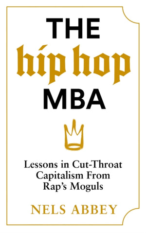 Hip-Hop MBA, Lessons in Cut-Throat Capitalism from Rap’s Moguls