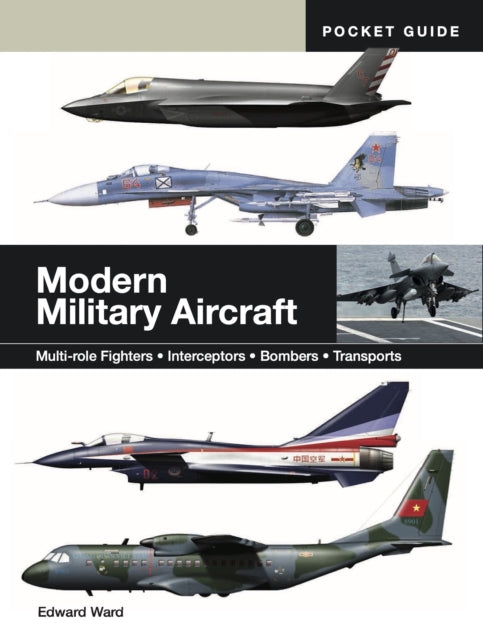 Modern Military Aircraft, Multi-role Fighters * Interceptors * Bombers * Transports 9781838866082 Edward Ward