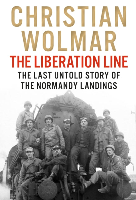 Liberation Line, The Last Untold Story of the Normandy Landings 9781838957520 Christian Wolmar