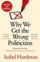 Book cover of: Why We Get the Wrong Politicians. By: Isabel Hardman