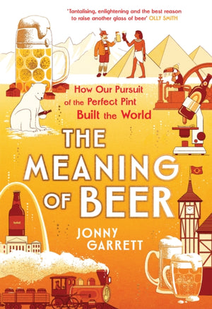 Meaning of Beer, The Surprising Story of how Beer Made Us