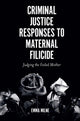 Book cover of: Criminal Justice Responses to Maternal Filicide. By: Emma Milne
