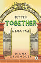 Book cover of: Better Together... A Baba Tale. By: Diana Gruendler