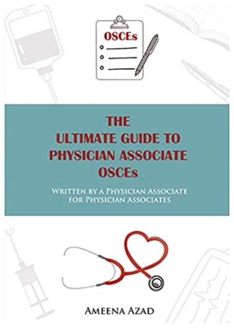 Ultimate Guide To Physician Associate OSCE's, Written by a Physician Associate for Physician Associates 9781839523090 Ameena Azad