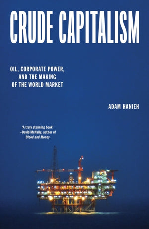 Crude Capitalism, Oil, Corporate Power, and the Making of the World Market