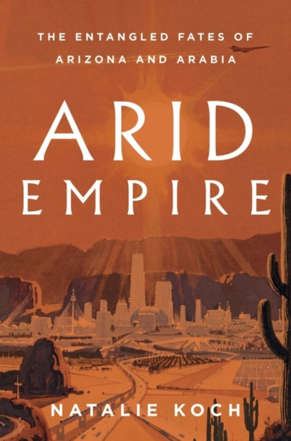 Book cover of: Arid Empire. By: Natalie Koch