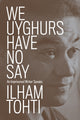 Book cover of: We Uyghurs Have No Say. By: Ilham Tohti