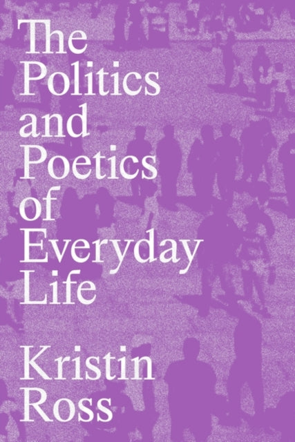 Book cover of: Politics and Poetics of Everyday Life. By: Kristin Ross