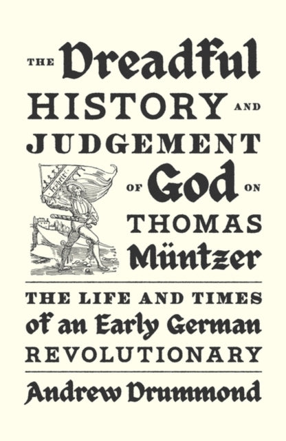 Dreadful History and Judgement of God on Thomas Muntzer, The Life and Times of an Early German Revolutionary 9781839768941 Andrew Drummond
