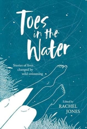 Toes In The Water, Stories of lives changed by wild swimming