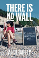 Book cover of: There is No Wall. By: Allie Bailey