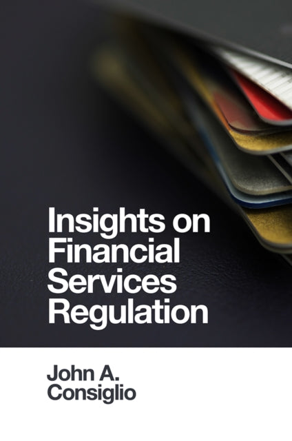 Book cover of: Insights on Financial Services Regulation. By: John A. Consiglio