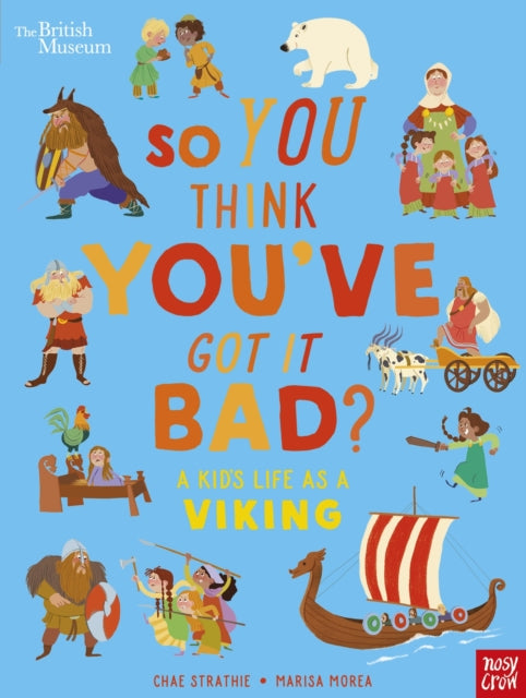 Book cover of: British Museum: So You Think You've Got It Bad? A Kid's Life as a Viking. By: STRATHIE, CHAE