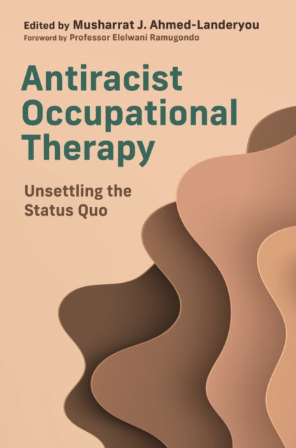 Book cover of: Antiracist Occupational Therapy. By: Musharrat J. Ahmed-Landeryou