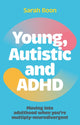 Young, Autistic and ADHD, Moving into adulthood when you’re multiply-neurodivergent 9781839976735 Sarah Boon
