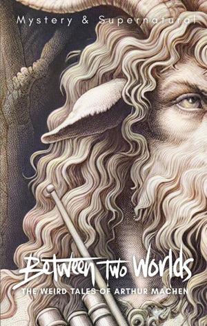 Between Two Worlds, The Weird Tales of Arthur Machen