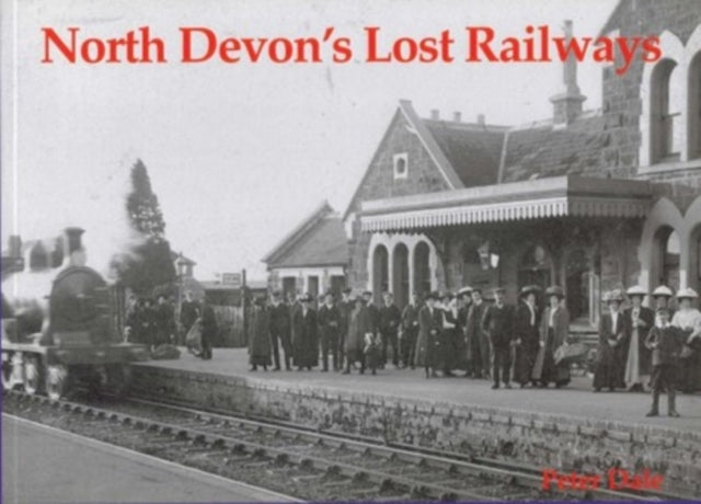 Book cover of: North Devon's Lost Railways. By: Peter Dale