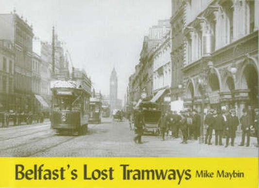 Book cover of: Belfast's Lost Tramways. By: Mike Maybin