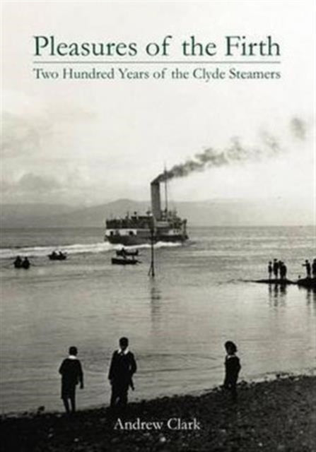Pleasures of the Firth, Two Hundred Years of the Clyde Steamers 1812 - 2012