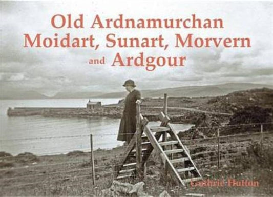 Book cover of: Old Ardnamurchan, Moidart, Sunart, Morvern and Ardgour. By: Guthrie Hutton