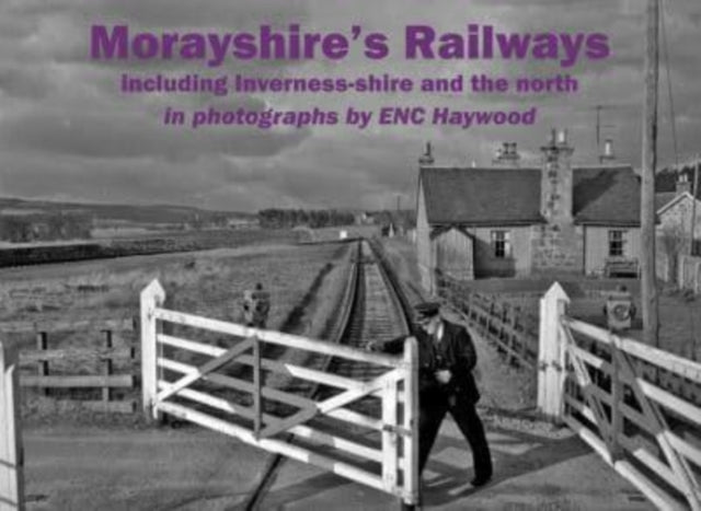 Book cover of: Morayshire's Railways including Inverness-shire and the north. By: E. N. C. Haywood