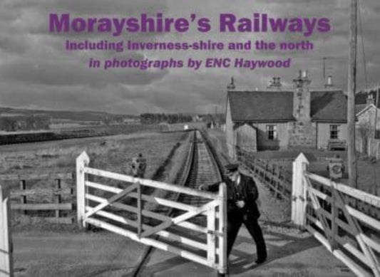Book cover of: Morayshire's Railways including Inverness-shire and the north. By: E. N. C. Haywood