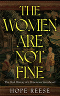 Women Are Not Fine, The Dark History of a Poisonous Sisterhood