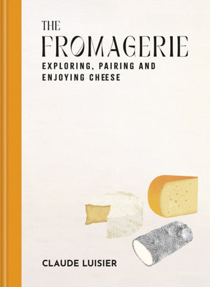 Fromagerie, Exploring, Pairing & Enjoying Cheese
