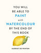 Book cover of: You Will Be Able to Paint with Watercolour by the End of This Book
