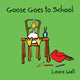 Book cover of: Goose Goes to School. By: Laura Wall