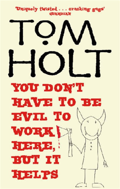 Book cover of: You Don't Have To Be Evil To Work Here, But It Helps. By: Tom Holt