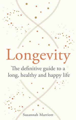 Longevity, The definitive guide to a long, healthy and happy life