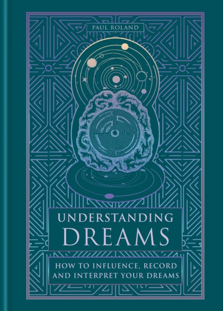 Understanding Dreams, How to Influence, Record and Interpret Dreams