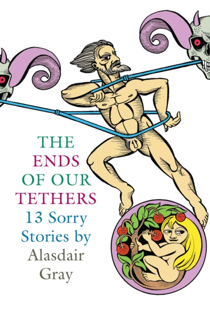 Book cover of: Ends Of Our Tethers: Thirteen Sorry Stories. By: Alasdair Gray