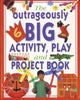 Book cover of: Outrageously Big Activity, Play and Project Book