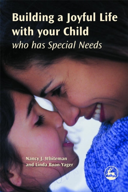 Book cover of: Building a Joyful Life with your Child who has Special Needs. By: Nancy J. Whiteman
