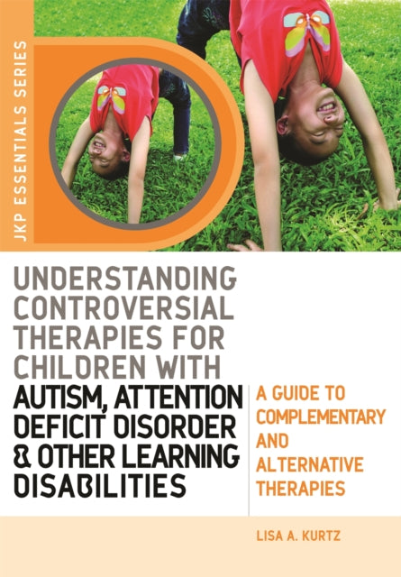 Book cover of: Understanding Controversial Therapies for Children with Autism, Attention Deficit Disorder, and Other Learning Disabilities. By: Lisa A. Kurtz