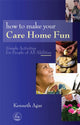 Book cover of: How to Make Your Care Home Fun. By: Kenneth Agar