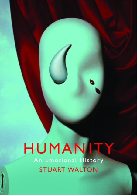 Book cover of: Humanity: An Emotional History. By: Stuart Walton