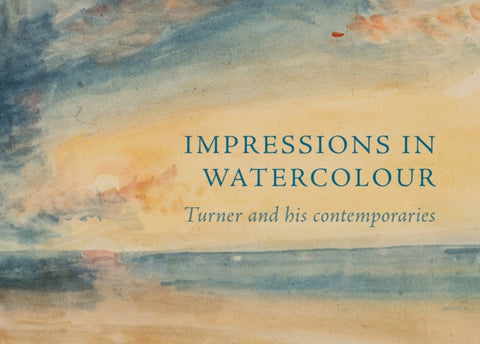 Impressions in Watercolour: Turner and his Contemporaries
