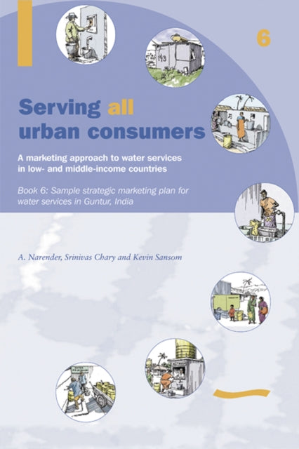 Book cover of: Serving All Urban Consumers: A Marketing Approach to Water Services in Low- and Middle-income Countries: Book 6 - Sample strategic marketing plan India. By: Kevin Sansom