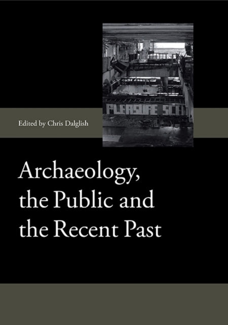 Book cover of: Archaeology, the Public and the Recent Past