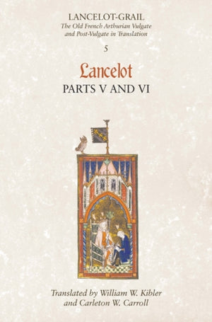 Lancelot-Grail: 5. Lancelot part V and VI, The Old French Arthurian Vulgate and Post-Vulgate in Translation