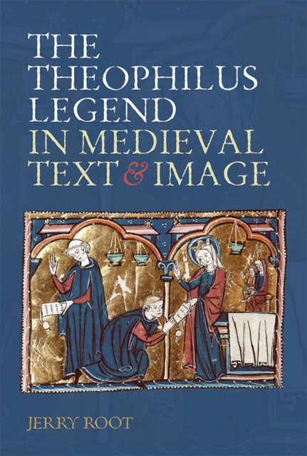 Book cover of: Theophilus Legend in Medieval Text and Image. By: Jerry Root