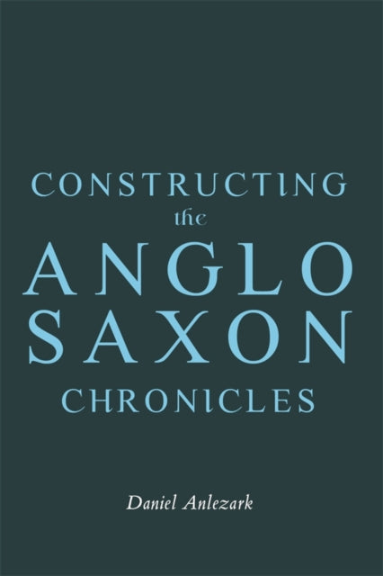 Book cover of: Constructing the Anglo-Saxon Chronicles
