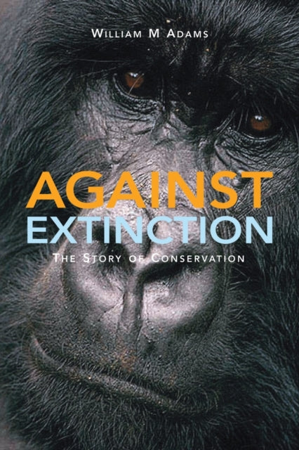 Book cover of: Against Extinction. By: William M. Adams