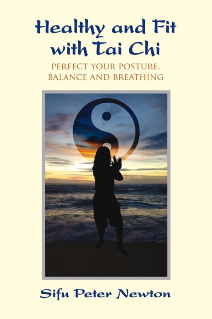 Book cover of: Healthy and Fit with Tai Chi. By: Sifu Peter Newton
