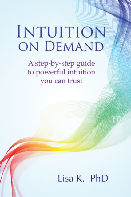 Book cover of: Intuition on Demand. By: Lisa K.