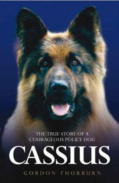 Book cover of: Cassius - The True Story of a Courageous Police Dog. By: Gordon Thorburn